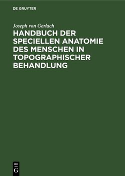 Handbuch der speciellen Anatomie des Menschen in topographischer Behandlung von Gerlach,  Joseph von