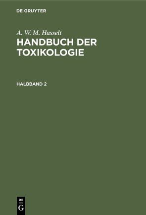 A. W. M. Hasselt: Handbuch der Toxikologie / A. W. M. Hasselt: Handbuch der Toxikologie. Halbband 2 von Hasselt,  A. W. M., Husemann,  A., Husemann,  Th.