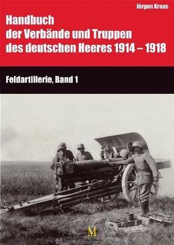 Handbuch der Verbände und Truppen des deutschen Heeres 1914 bis 1918 Teil IX: Feldartillerie, Band 1 und 2 von Busche,  Hartwig