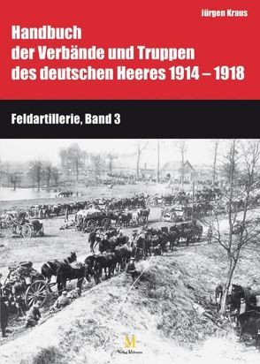 Handbuch der Verbände und Truppen des deutschen Heeres 1914 bis 1918 Teil IX: Feldartillerie, Band 3 und 4 von Busche,  Hartwig, Kraus,  Jürgen