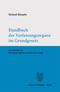 Handbuch der Verfassungsorgane im Grundgesetz. von Kloepfer,  Michael, Neugärtner,  Rico David, Schmidt,  Christoph