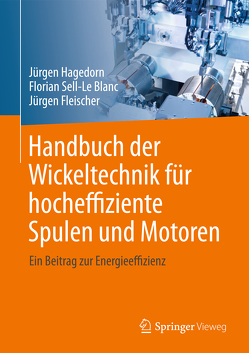 Handbuch der Wickeltechnik für hocheffiziente Spulen und Motoren von Fleischer,  Jürgen, Hagedorn,  Jürgen, Sell-Le Blanc,  Florian