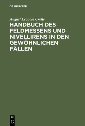 Handbuch des Feldmessens und Nivellirens in den gewöhnlichen Fällen von Crelle,  August Leopold