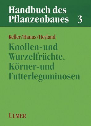 Handbuch des Pflanzenbaus Band 3 – Knollen- und Wurzelfrüchte, Körner- und Futterleguminosen von Hanus (Hrsg.),  Herbert, Heyland,  Klaus-Ulrich, Keller,  Ernst Robert