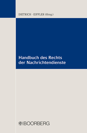 Handbuch des Rechts der Nachrichtendienste von Asche,  Josephine, Bareinske,  Christian, Bartodziej,  Peter, Bernstorff,  Jochen von, Brandt,  Karsten, Brunst,  Phillip, Dietrich,  Jan-Hendrik, Eiffler,  Sven R, Gärditz,  Klaus Ferdinand, Greßmann,  Michael, Gusy,  Christoph, Hecker,  Jan, Hinüber,  Sebastian, Klaushofer,  Reinhard, Krieger,  Wolfgang, Krüper,  Julian, Kutzschbach,  Gregor, Lampe,  Klaus von, Löffelmann,  Markus, Matz-Lück,  Nele, McKay,  Simon, Morweiser,  Stephan, Ruess,  Oliver, Salzborn,  Samuel, Siems,  Thomas, Walker,  Clive, Warg,  Gunter, Wöckel,  Holger, Wolff,  Philipp