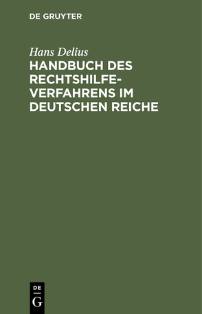 Handbuch des Rechtshilfeverfahrens im Deutschen Reiche von Delius,  Hans