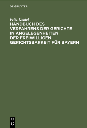 Handbuch des Verfahrens der Gerichte in Angelegenheiten der freiwilligen Gerichtsbarkeit für Bayern von Keidel,  Fritz