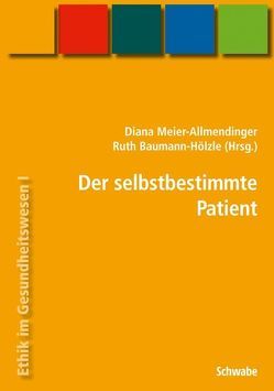 Handbuch Ethik im Gesundheitswesen / Der selbstbestimmte Patient von Baumann-Hölzle,  Ruth, Meier-Allmendinger,  Diana