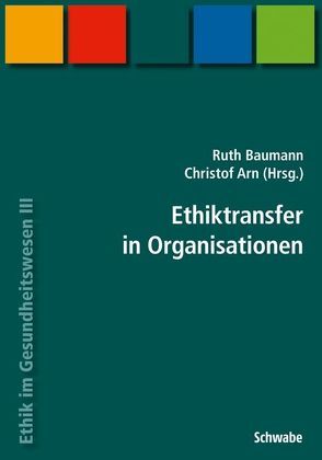 Handbuch Ethik im Gesundheitswesen / Ethiktransfer in Organisationen von Arn,  Christof, Baumann-Hölzle,  Ruth
