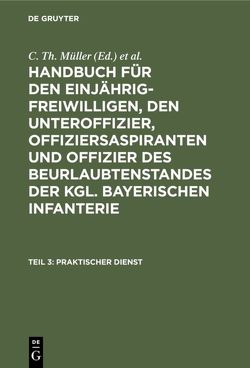 Handbuch für den Einjährig-Freiwilligen, den Unteroffizier, Offiziersaspiranten… / Praktischer Dienst von Müller,  C. Th., Zwehl,  Th. v.