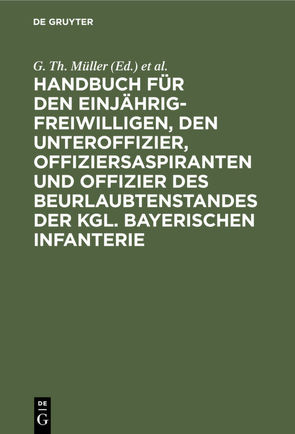 Handbuch für den Einjährig-Freiwilligen, den Unteroffizier, Offiziersaspiranten und Offizier des Beurlaubtenstandes der kgl. bayerischen Infanterie von Müller,  G. Th., Zwehl,  Th. v.