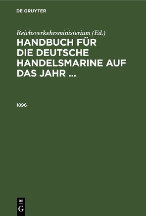 Handbuch für die deutsche Handelsmarine auf das Jahr … / 1896 von Reichsverkehrsministerium