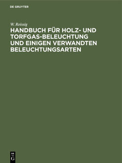 Handbuch für Holz- und Torfgas-Beleuchtung und einigen verwandten Beleuchtungsarten von Reissig,  W., Schilling,  N. H.