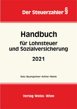 Handbuch für Lohnsteuer und Sozialversicherung 2021 von Baumgartner,  Daniela, Kufner,  Karin, Marek,  Erika, Nolz,  Wolfgang