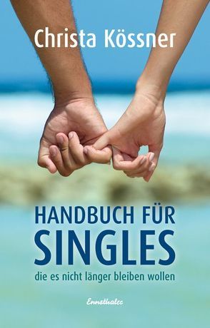Handbuch für Singles die es nicht länger bleiben wollen von Kössner,  Christa