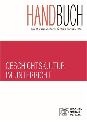 Handbuch Geschichtskultur im Unterricht von Oswalt,  Vadim, Pandel,  Hans-Jürgen