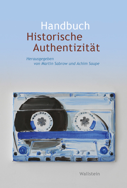 Handbuch Historische Authentizität von Sabrow,  Martin, Saupe,  Achim