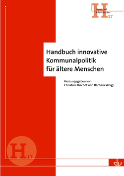 Handbuch innovative Kommunalpolitik für ältere Menschen von Bischof,  Christine, Weigl,  Barbara