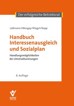 Handbuch Interessenausgleich und Sozialplan von Laßmann,  Nikolai, Mengay,  Adrian, Riegel,  Hans, Rupp,  Rudi