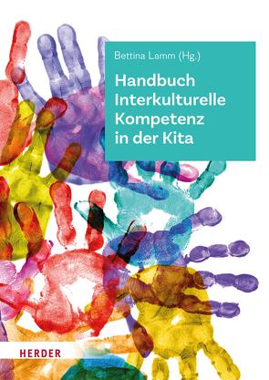 Handbuch Interkulturelle Kompetenz in der Kita von Bereznai,  Anja, Borke,  Jörn, Bossong,  Laura, Decker,  Swantje, Dintsioudi,  Anna, Döge,  Paula, Gernhardt,  Ariane, Gloger-Wendland,  Kerstin, Gundlach,  Helga Barbara, Herrmann,  Karsten, Kiso,  Carolin, Kleis,  Astrid, Korte-Rüther,  Maria, Lamm,  Bettina, Leyendecker,  Birgit, Lüdtke,  Ulrike, Pejic,  Lena, Reekers,  Helga, Röhling,  Gisela, Sauerhering,  Meike, Schroeder,  Lisa, Schwentesius,  Anja, Stitzinger,  Ulrich, Westphal,  Manuela, Zängle,  Annette, Zimmer,  Renate