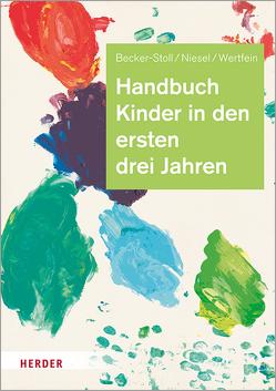 Handbuch Kinder in den ersten drei Jahren von Becker-Stoll,  Dr. Fabienne, Niesel,  Renate, Wertfein,  Dr. Monika