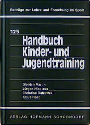 Handbuch Kinder- und Jugendtraining von Martin,  Dietrich, Nicolaus,  Jürgen, Ostrowski,  Christine, Rost,  Klaus