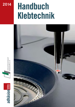 Handbuch Klebtechnik 2014 von Fachzeitschrift Adhäsion Kleben&Dichten, Industrieverband Klebstoffe e. V.