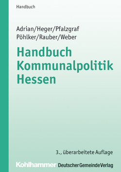 Handbuch Kommunalpolitik Hessen von Adrian,  Ulrike, Heger,  Johannes, Pfalzgraf,  Klaus, Pöhlker,  Johannes-Ulrich, Rauber,  David, Weber,  Christoph
