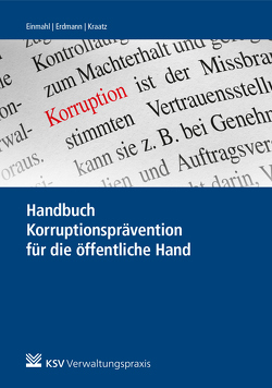 Handbuch Korruptionsprävention für die öffentliche Hand von Einmahl,  Matthias, Erdmann,  Christian, Kraatz,  Erik
