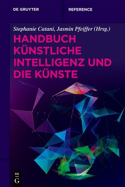 Handbuch Künstliche Intelligenz und die Künste von Catani,  Stephanie, Pfeiffer,  Jasmin