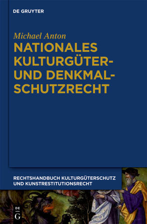 Michael Anton: Handbuch Kulturgüterschutz und Kunstrestitutionsrecht / Nationales Kulturgüter- und Denkmalschutzrecht von Anton,  Michael