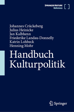 Handbuch Kulturpolitik von Crückeberg,  Johannes, Heinicke,  Julius, Kalbhenn,  Jan, Landau-Donnelly,  Friederike, Lohbeck,  Katrin, Mohr,  Henning