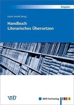 Handbuch Literarisches Übersetzen von Harlaß,  Katrin