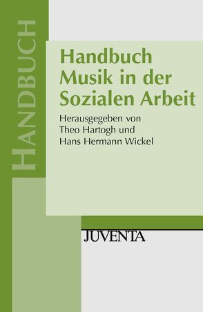 Handbuch Musik in der Sozialen Arbeit von Hartogh,  Theo, Wickel,  Hans Hermann