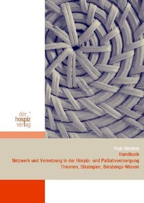 Handbuch Netzwerk und Vernetzung in der Hospiz- und Palliativversorgung von Herrlein,  Paul