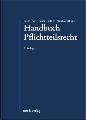 Handbuch Pflichtteilsrecht von Bittler,  Jan, Mayer,  Jörg, Süß,  Rembert, Tanck,  Manuel, Wäzholz,  Eckhard