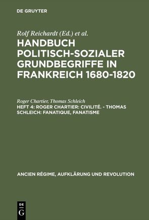 Handbuch politisch-sozialer Grundbegriffe in Frankreich 1680-1820 / Roger Chartier: Civilité. – Thomas Schleich: Fanatique, Fanatisme von Chartier,  Roger, Schleich,  Thomas