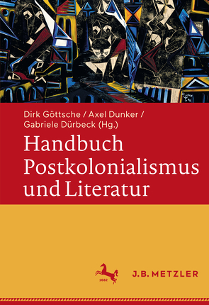 Handbuch Postkolonialismus und Literatur von Dunker,  Axel, Dürbeck,  Gabriele, Göttsche,  Dirk