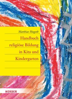 Handbuch religiöse Bildung in Kita und Kindergarten von Hugoth,  Matthias