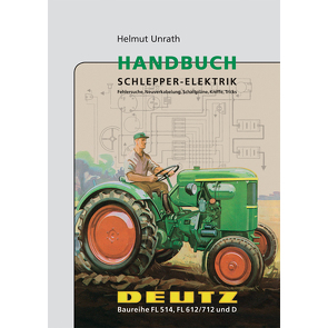 Handbuch Schlepper-Elektrik Deutz Baureihe FL 514, FL 612/712, D von Unrath,  Helmut