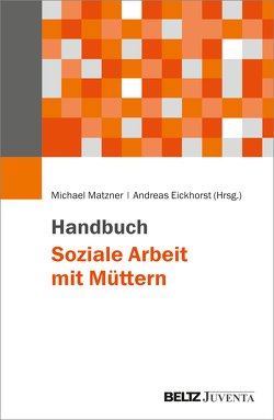Handbuch Soziale Arbeit mit Müttern von Eickhorst,  Andreas, Matzner,  Michael