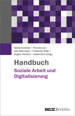 Handbuch Soziale Arbeit und Digitalisierung von Kutscher,  Nadia, Ley,  Thomas, Seelmeyer,  Udo, Siller,  Friederike, Tillmann,  Angela, Zorn,  Isabel