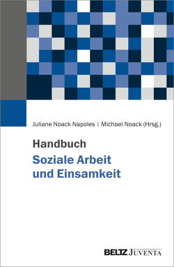 Handbuch Soziale Arbeit und Einsamkeit von Noack Napoles,  Juliane, Noack,  Michael