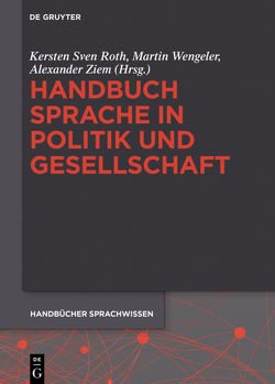 Handbuch Sprache in Politik und Gesellschaft von Roth,  Kersten Sven, Wengeler,  Martin, Ziem,  Alexander