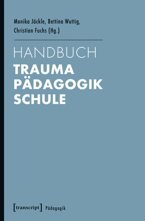 Handbuch Trauma – Pädagogik – Schule von Fuchs,  Christian, Jäckle,  Monika, Wuttig,  Bettina