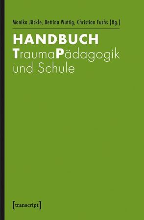 Handbuch Trauma – Pädagogik – Schule von Fuchs,  Christian, Jäckle,  Monika, Wuttig,  Bettina