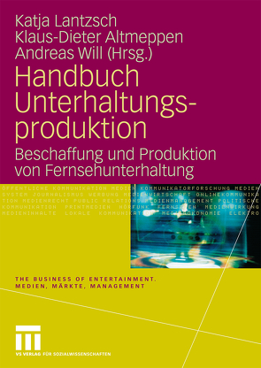 Handbuch Unterhaltungsproduktion von Altmeppen,  Klaus-Dieter, Lantzsch,  Katja, Will,  Andreas