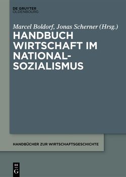 Handbuch Wirtschaft im Nationalsozialismus von Boldorf,  Marcel, Scherner,  Jonas