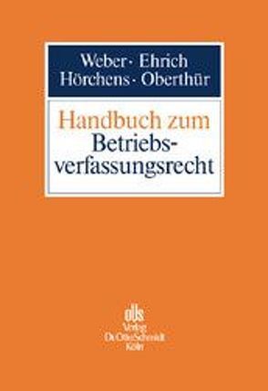 Handbuch zum Betriebsverfassungsrecht von Ehrich,  Christian, Hörchens,  Angela, Oberthür,  Nathalie, Weber,  Ulrich