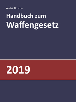 Handbuch zum Waffengesetz 2019 von Busche,  André